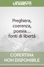 Preghiera, coerenza, poesia... fonti di libertà libro