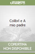 Colibrì e A mio padre
