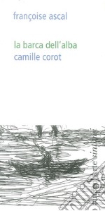 La barca dell'alba. Camille Corot. Ediz. illustrata libro