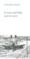 La barca dell'alba. Camille Corot. Ediz. illustrata libro