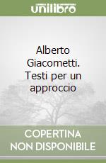 Alberto Giacometti. Testi per un approccio libro