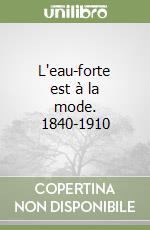 L'eau-forte est à la mode. 1840-1910 libro