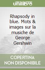 Rhapsody in blue. Mots & images sur la musiche de George Gershwin