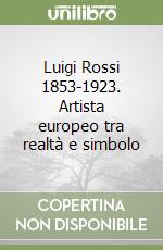 Luigi Rossi 1853-1923. Artista europeo tra realtà e simbolo libro