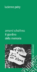 Il giardino della memoria. Armand Schulthess libro