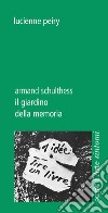 Il giardino della memoria. Armand Schulthess libro di Peiry Lucienne