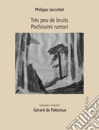 Très peu de bruits-Pochissimi rumori. Gravures-Incisioni. Gérard de Palézieux. Ediz. bilingue libro