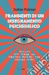 Frammenti di un insegnamento psichedelico. Ayahuasca, DMT, Changa, LSD, Psilocibina, Mescalina, Iboga, Ketamina, MDMA libro