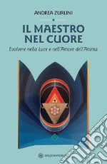 Il maestro nel cuore. Evolvere nella luce e nell'amore dell'anima libro