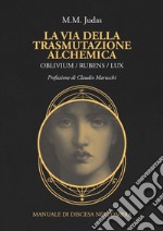 La via della trasmutazione alchemica. Oblivium / rubens / lux. Manuale di discesa nell'ombra libro