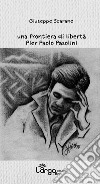 Una frontiera di libertà. Pier Paolo Pasolini libro