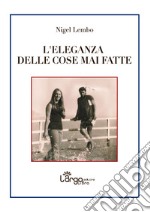 L'eleganza delle cose mai fatte libro