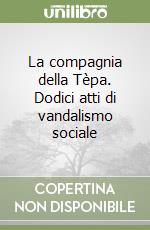 La compagnia della Tèpa. Dodici atti di vandalismo sociale