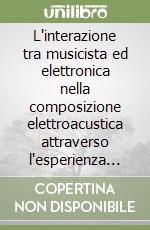 L'interazione tra musicista ed elettronica nella composizione elettroacustica attraverso l'esperienza del live electronics