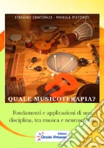 Quale musicoterapia? Fondamenti e applicazioni di una disciplina, tra musica e neuroscienze libro