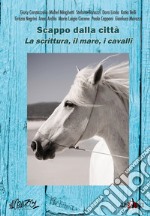 Scappo dalla città. La scrittura, il mare, i cavalli. Nuova ediz. libro