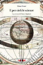 E per cieli le scienze. La scienza di Dante Alighieri libro