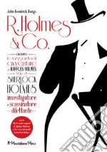 R. Holmes & Co. ovvero Le ragguardevoli avventure di Raffles Holmes figlio di Sherlock Holmes, investigatore e scassinatore dilettante