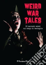 Weird War Tales. 13 racconti weird sui campi di battaglia libro