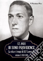 Io sono Providence. La vita e i tempi di H.P. Lovecraft. Vol. 3: 1928-2010
