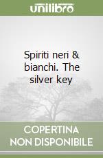Spiriti neri & bianchi. The silver key libro