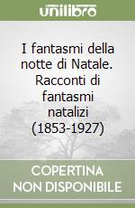 I fantasmi della notte di Natale. Racconti di fantasmi natalizi (1853-1927) libro