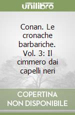 Conan. Le cronache barbariche. Vol. 3: Il cimmero dai capelli neri libro