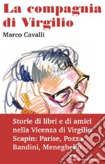 La compagnia di Virgilio. Storie di libri e di amici nella Vicenza di Virgilio Scapin: Parise, Pozza, Bandini, Meneghello...