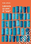 Labrenta, 50 anni di «pop». Una storia di tappi, da Breganze allo spazio extragalattico. Ediz. italiana e inglese libro