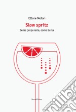 Slow spritz. Come prepararlo, come berlo libro