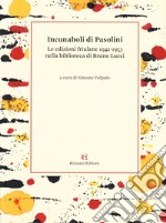 Incunaboli di Pasolini. Le edizioni friulane 1942-1953 nella biblioteca di Bruno Lucci libro