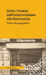 Silvio Trentin dall'interventismo alla Resistenza libro