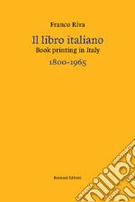 Il libro italiano-Book printing in Italy 1800-1965. Ediz. bilingue libro