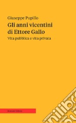 Gli anni vicentini di Ettore Gallo. Vita pubblica e vita privata