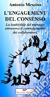 L'engagement del consenso. La leadership del manager attraverso il coinvolgimento dei collaboratori. Ediz. bilingue libro