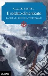 Il soldato dimenticato. La storia di Giovanni Battista Faraldi libro