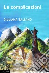 Le complicazioni libro di Balzano Giuliana