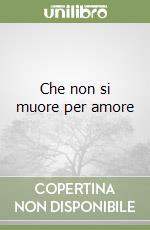 Che non si muore per amore