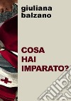 Cosa hai imparato? libro di Balzano Giuliana