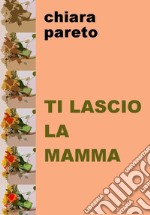 Ti lascio la mamma