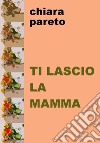 Ti lascio la mamma libro