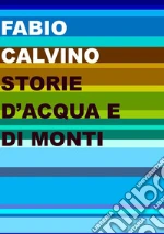 Storie d'acqua e di monti libro