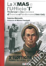 La X Mas e l'Ufficio «I». Violenza tra le province di Treviso e Pordenone (1944-1945) libro