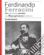 Ferdinando Ferracini. Un patriota veneto nel Risorgimento italiano libro