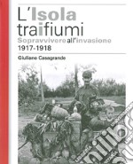 L'isola tra i due fiumi. Sopravvivere all'invasione 1917-1918 libro