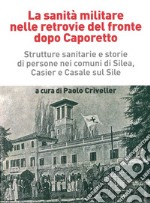 La sanità militare nelle retrovie del fronte dopo Caporetto. Strutture sanitarie e storie di persone nei comuni di Silea, Casier e Casale sul Sile