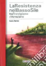 La Resistenza nel basso Sile tra trevigiano e veneziano libro