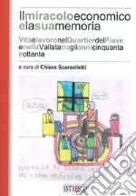 Il miracolo e la sua memoria. Vita e lavoro nel quartier del Piave tra gli anni Cinquanta e Ottanta