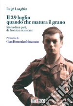 Il 29 luglio quando che matura il grano. Storia di un parà, da fascista a resistente libro