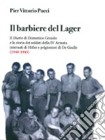 Il barbiere del lager. Il diario di Domenico Grando e la storia dei soldati della IV Armata internata da Hitler e prigionieri di De Gaulle (1940-1945) libro